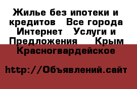 Жилье без ипотеки и кредитов - Все города Интернет » Услуги и Предложения   . Крым,Красногвардейское